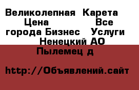 Великолепная  Карета   › Цена ­ 300 000 - Все города Бизнес » Услуги   . Ненецкий АО,Пылемец д.